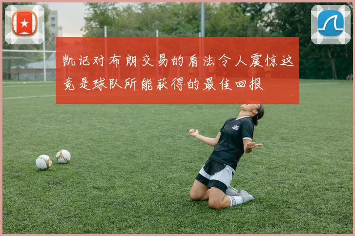 凯记对布朗交易的看法令人震惊这竟是球队所能获得的最佳回报